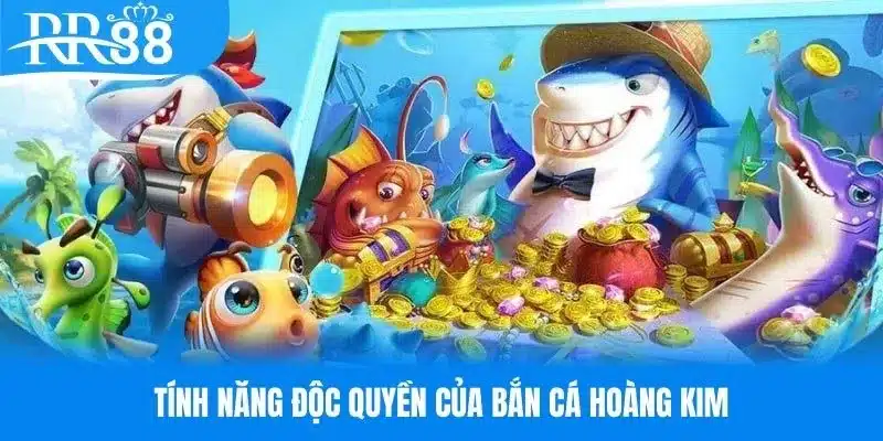 Tổng hợp tính năng độc quyền khi chơi Bắn Cá Hoàng Kim